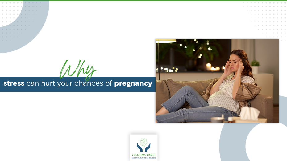 Why Stress Can Hurt Your Chances of Pregnancy