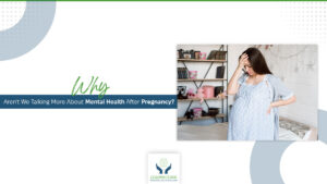 Why Aren’t We Talking More About Mental Health After Pregnancy?