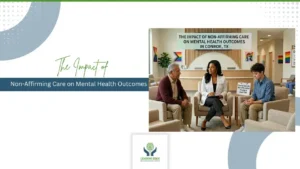 The Impact of Non-Affirming Care on Mental Health Outcomes